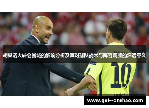 胡桑诺夫转会曼城的影响分析及其对球队战术与阵容调整的深远意义 胡桑诺夫转会曼城的影响分析及其对球队战术与阵容调整的深远意义