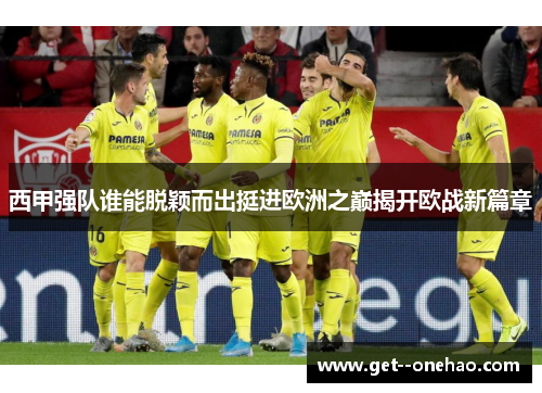西甲强队谁能脱颖而出挺进欧洲之巅揭开欧战新篇章 西甲强队谁能脱颖而出挺进欧洲之巅揭开欧战新篇章
