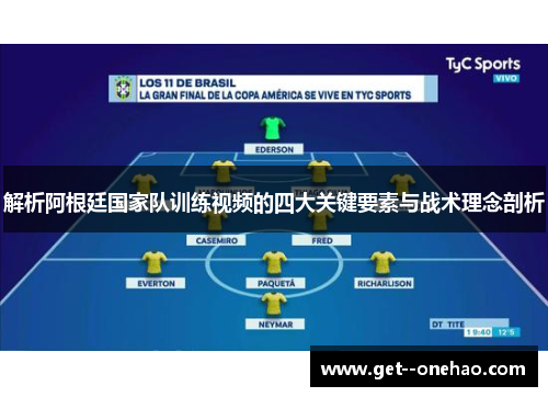 解析阿根廷国家队训练视频的四大关键要素与战术理念剖析