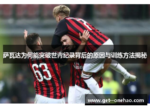 萨瓦达为何能突破世青纪录背后的原因与训练方法揭秘 萨瓦达为何能突破世青纪录背后的原因与训练方法揭秘