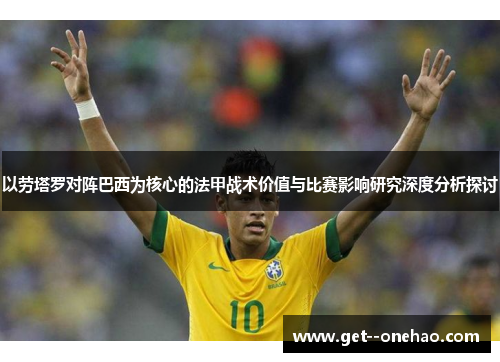 以劳塔罗对阵巴西为核心的法甲战术价值与比赛影响研究深度分析探讨