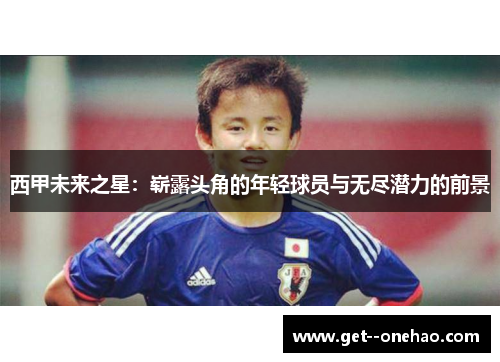 西甲未来之星:崭露头角的年轻球员与无尽潜力的前景 西甲未来之星:崭露头角的年轻球员与无尽潜力的前景