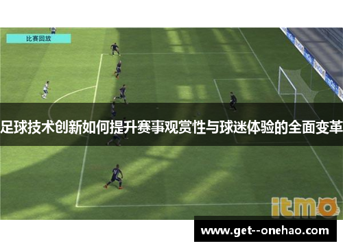 足球技术创新如何提升赛事观赏性与球迷体验的全面变革 足球技术创新如何提升赛事观赏性与球迷体验的全面变革