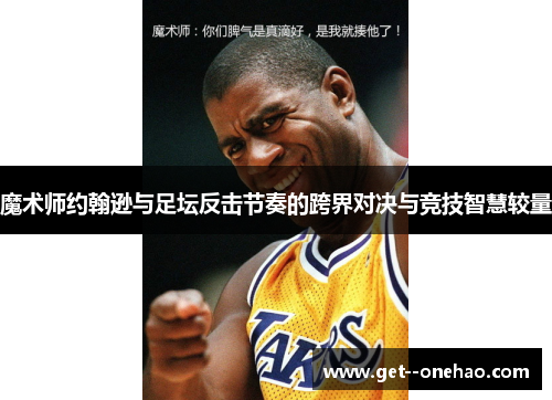 魔术师约翰逊与足坛反击节奏的跨界对决与竞技智慧较量